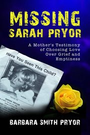 Missing sarah pryor. A Mother’s Testimony of Choosing Love over Grief and Emptiness cover image