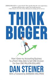 Think bigger. How I Grew My Accounting Business to a Point I Was Able to Sell One Division for Over One Million Do cover image