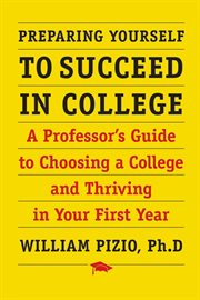 Preparing yourself to succeed in college : a professor's guide to choosing a college and thriving in your first year cover image