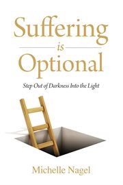 Suffering is optional : step out of darkness into the light cover image