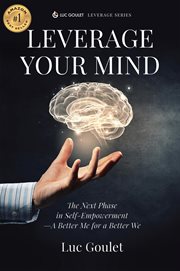 Leverage your mind : the next phase in self-empowerment - a better me for a better we cover image