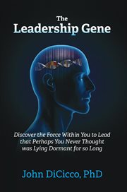 The leadership gene. Discover the Force Within You to Lead that Perhaps You Never Thought was Lying Dormant for so Long cover image