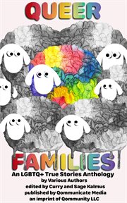 Queer families. An LGBTQ+ True Stories Anthology cover image