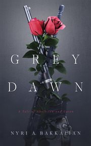 Grey dawn : a tale of abolition and union cover image