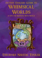 Fiction tinker's guide to whimsical worlds. 21 Tips for Defining Your World cover image