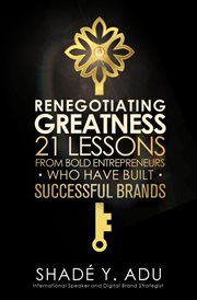 Renegotiating greatness. 21 Lessons from Bold Entrepreneurs Who Have Built Successful Brands cover image