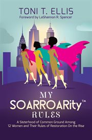 My soarroarity™ rules. A Sisterhood of Common Ground Among Twelve Women & Their Rules for Restoration on the Rise cover image
