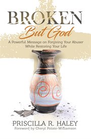 Broken but god. A Powerful Message on Forgiving Your Abuser While Restoring Your Life cover image