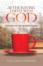 After having coffee with god. Preparing for Your Answered Prayers cover image