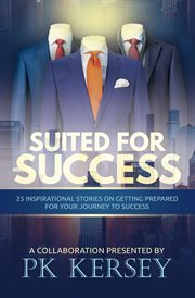 Suited for success : 25 inspirational stories on getting prepared for your journey to success cover image