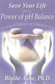 Save your life with the power of ph balance. Becoming pH Balanced in an Unbalanced World cover image