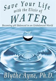 Save your life with the elixir of water. Becoming pH Balanced in an Unbalanced World cover image