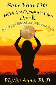 Save your life with the dynamic duo d3 and k2. How to Be pH Balanced in an Unbalanced World cover image