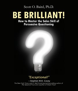 Imagen de portada para Be Brilliant! How to Master the Sales Skill of Persuasive Questioning