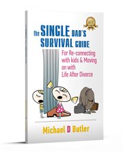 The single dad's survival guide. For Re-Connecting with Your Kids & Moving on with Life After Divorce cover image