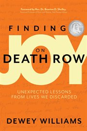 Finding joy on death row : Unexpected Lessons from Lives We Discarded cover image