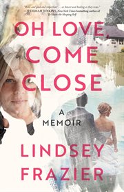 Oh love, come close : a memoir cover image