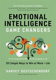 Emotional Intelligence Game Changers : 101 Simple Ways to Win at Work + Life cover image