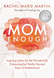 Mom Enough : Inspiring Letters for the Wonderfully Exhausting but Totally Normal Days of Motherhood cover image
