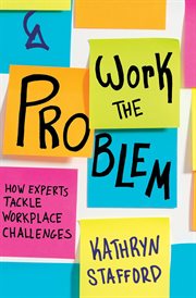 Work the problem : how experts tackle workplace challenges cover image