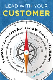 Lead With Your Customer : Transform Culture and Brand into World-Class Excellence cover image