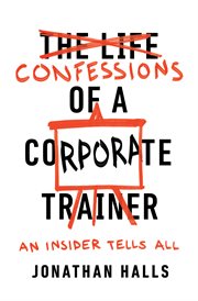 Confessions of a corporate trainer : an insider tells all cover image