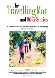 The travelling man and other stories. A "Griot African Storytellers Competition" Anthology - Adventure Theme cover image