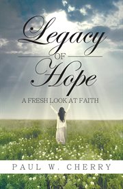 Legacy of hope. A Fresh Look at Faith cover image