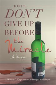 Don't give up before the miracle. A Woman's Experience, Strength and Hope cover image