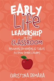 Early life leadership in the classroom. Resources, Tidbits & Strategies to Grow Great Leaders cover image