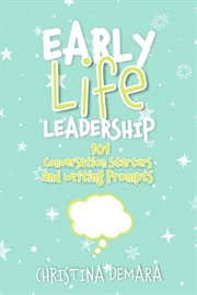 Early life leadership, 101 conversation starters and writing prompts cover image