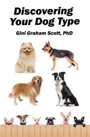 Discovering your dog type. A New System for Understanding Yourself and Others, Improving Your Relationships, and Getting What Y cover image
