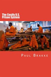 The costly U.S. prison system : too costly in dollars, national prestige and lives cover image