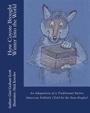 How coyote brought winter into the world. An Adaptation of a Traditional Native American Folktale (Told by the Zuni People) cover image