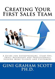 Creating your first sales team. A Guide for Entrepreneurs, Start-Ups, Small Businesses and Professionals Seeking More Clients and Cu cover image