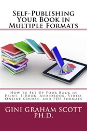 Self-publishing your book in multiple formats. How to Set Up Your Book in Print, E-Book, Audiobook, Video, Online Course, and PDF Formats cover image