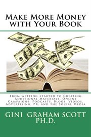 Make more money with your book. From Getting Started to Creating Additional Materials, Online Campaigns, Podcasts, Blogs, Videos, Ad cover image