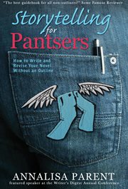 Storytelling for pantsers : how to write and revise your novel without an outline cover image