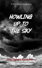 Howling up to the sky : the opioid epidemic cover image