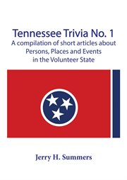 Tennessee trivia no. 1. A Compilation of Short Articles about Persons, Places and Events in the Volunteer State cover image