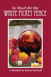 So much for the white picket fence. A Memoir cover image