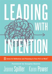Leading with intention. Eight Areas for Reflection and Planning in Your PLC at Work® (40+ Educational Leadership Practic cover image