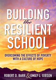 Building the resilient school : overcoming the effects of poverty with a culture of hope cover image