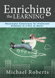 Enriching the learning : meaningful extensions for proficient students in a PLC at work® cover image