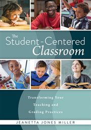 The student-centered classroom : transforming your teaching and grading practices cover image