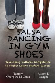 Salsa dancing in gym shoes : developing cultural competence to foster Latino student success cover image