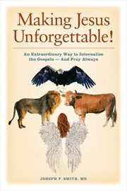 Making jesus unforgettable!. An Extraordinary Way to Internalize the Gospels-And Pray Always cover image