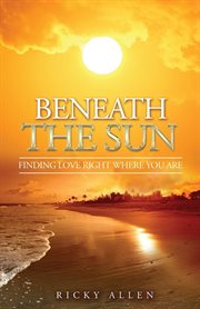 Beneath the sun. Finding Love Right Where You Are cover image