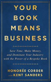 Your Book Means Business : Save Time, Make Money, and Dominate Your Industry With the Power of a Bespoke Book cover image