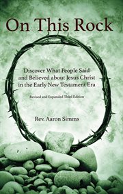 On this rock. Discover What People Said and Believed about Jesus Christ in the Early New Testament Era cover image